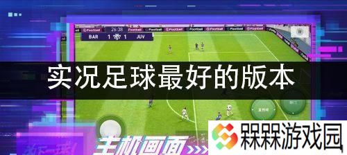 《实况足球》系列哪个版本最好玩（找到最适合自己的游戏版本）
