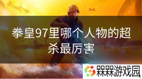 拳皇97里哪个人物的超杀最厉害