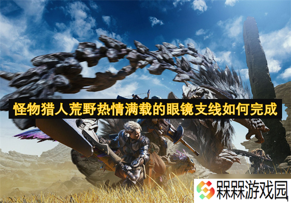怪物猎人荒野热情满载的眼镜支线怎么完成