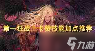 第一狂战士卡赞技能加点方法-第一狂战士卡赞如何进行技能加点