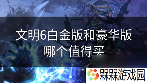 文明6白金版和豪华版哪个值得买