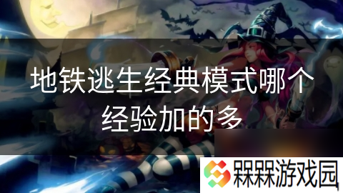 地铁逃生经典模式哪个经验加的多