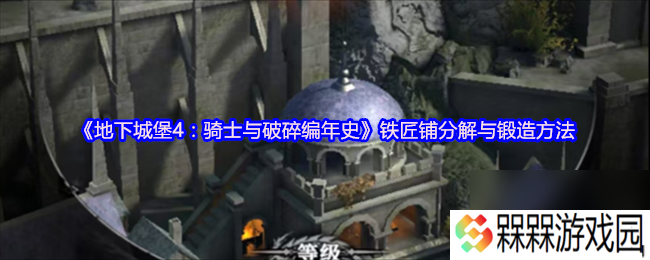 《地下城堡4 骑士与破碎编年史》铁匠铺分解与锻造方法