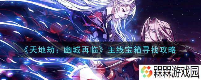 幽城重临，探索天地劫主线宝箱获取攻略