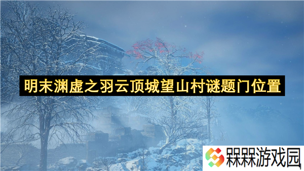 明末渊虚之羽云顶城望山村谜题门在哪里
