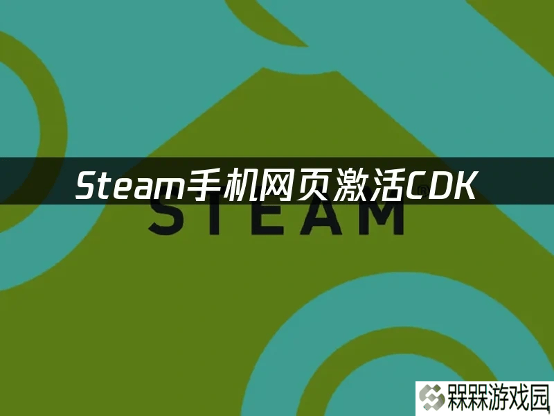 移动时代新技能：如何在手机上轻松激活Steam CDK