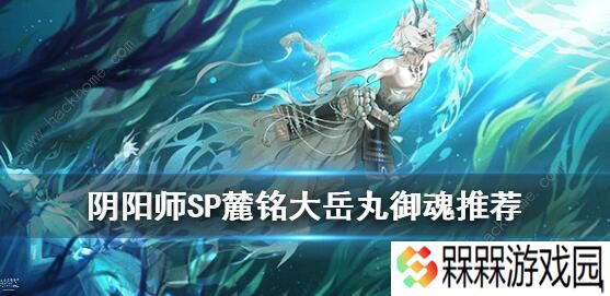 阴阳师SP大岳丸御魂怎么搭配 麓铭大岳丸御魂推荐
