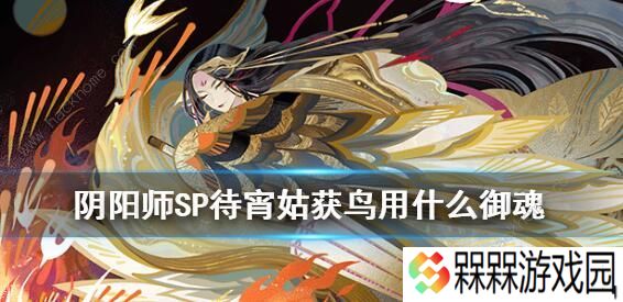 阴阳师SP姑获鸟御魂怎么搭配 SP姑获鸟御魂搭配推荐