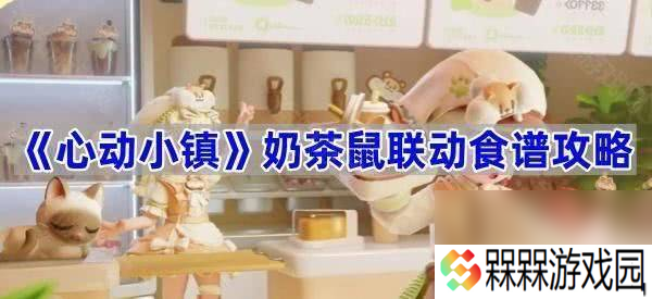 心动小镇奶茶鼠联动奖励怎么领取 奶茶鼠联动食谱攻略