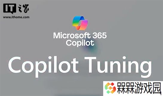 微软推出 Microsoft 365 Copilot Tuning，企业可用自己的数据训练 AI 模型