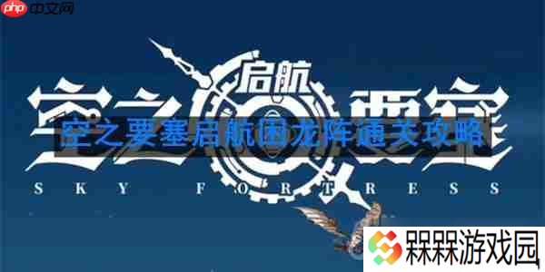 空之要塞启航困龙阵第40关怎么过-困龙阵第40关要怎么移动
